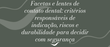 facetas-e-lentes-de-contato-dental-criterios-responsaveis-de-indicacao-riscos-e-durabilidade-para-decidir-com-seguranca-1